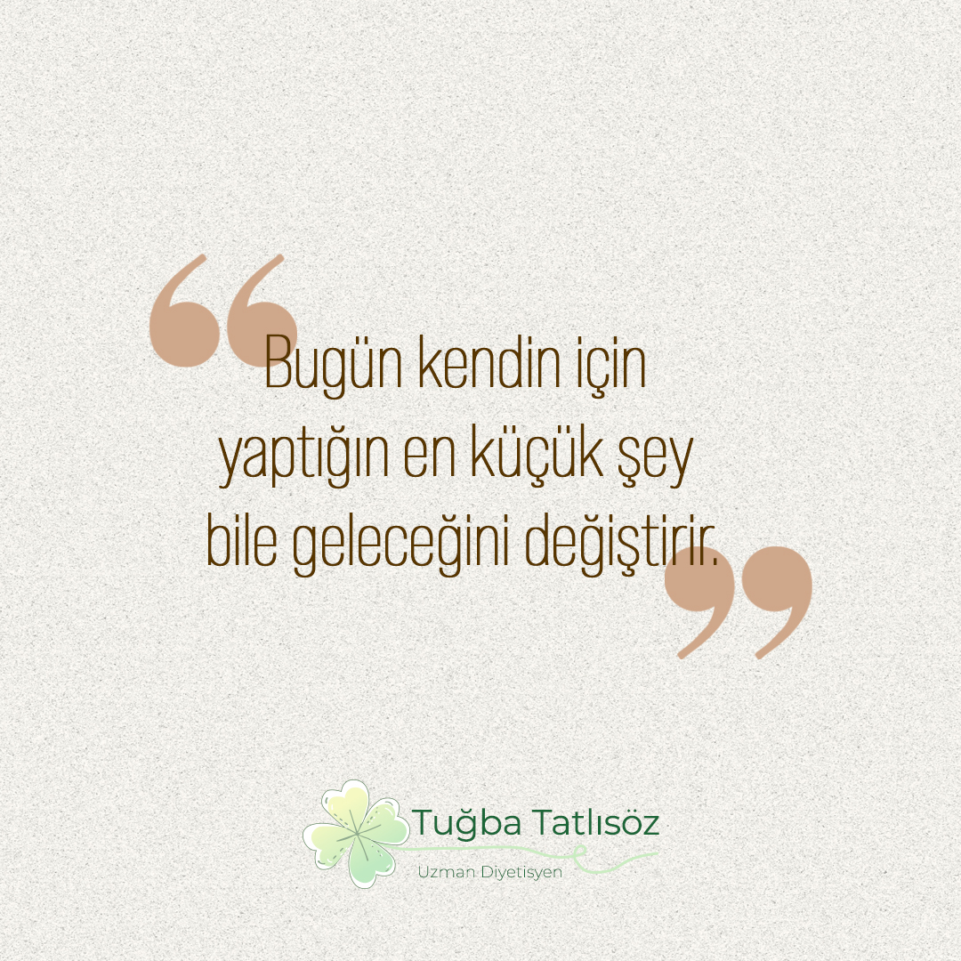 Diyetisyen Tuğba Tatlısöz Motivasyon Sözü - Bugün Atılan Küçük Adımların Geleceğe Etkisi
